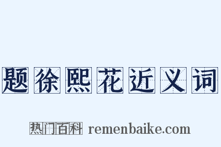 题徐熙花近义词是什么意思的图片